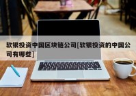 软银投资中国区块链公司[软银投资的中国公司有哪些]