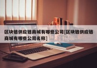 区块链供应链商城有哪些公司[区块链供应链商城有哪些公司名称]