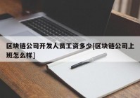 区块链公司开发人员工资多少[区块链公司上班怎么样]