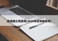 区块链公司游戏[2020年区块链游戏]