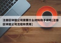 注册区块链公司需要什么材料和手续呢[注册区块链公司流程和费用]