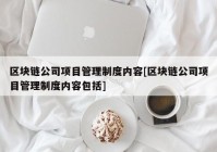 区块链公司项目管理制度内容[区块链公司项目管理制度内容包括]